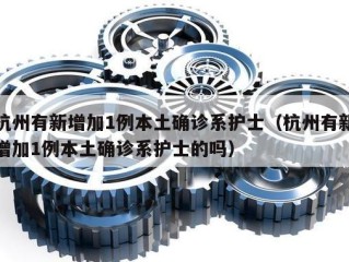 杭州有新增加1例本土确诊系护士（杭州有新增加1例本土确诊系护士的吗）