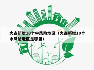 大连新增10个中风险地区（大连新增10个中风险地区是哪里）