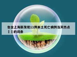 包含上海新发现11例本土死亡病例当天热点㊙️的词条