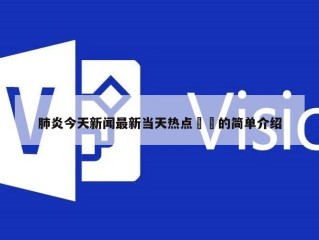 肺炎今天新闻最新当天热点㊙️的简单介绍