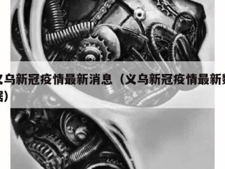 义乌新冠疫情最新消息（义乌新冠疫情最新数据）
