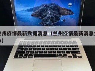 兰州疫情最新数据消息（兰州疫情最新消息公布）