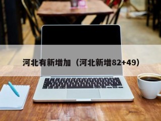 河北有新增加（河北新增82+49）