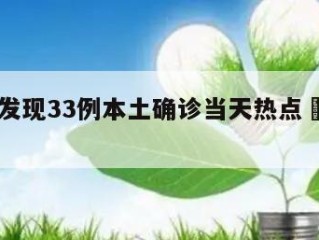河北新发现33例本土确诊当天热点㊙️的简单介绍