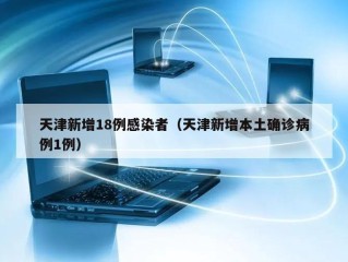 天津新增18例感染者（天津新增本土确诊病例1例）