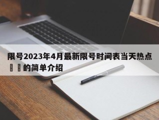 限号2023年4月最新限号时间表当天热点㊙️的简单介绍