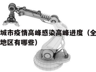 全国各城市疫情高峰感染高峰进度（全国疫情高峰期地区有哪些）